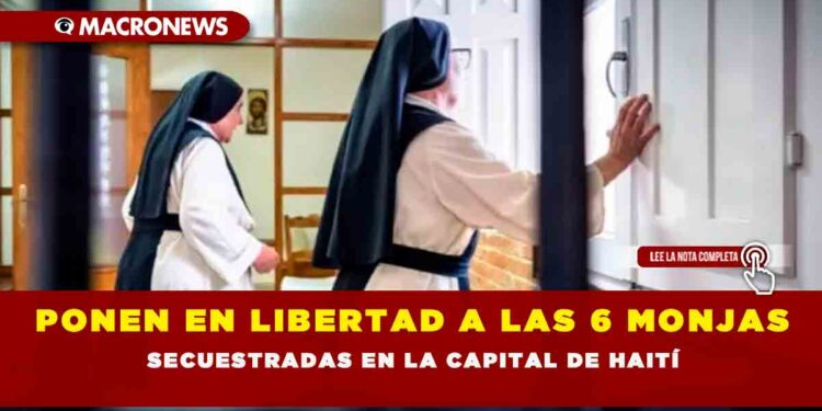 PONEN EN LIBERTAD A LAS 6 MONJAS SECUESTRADAS EN LA CAPITAL DE HAITÍ