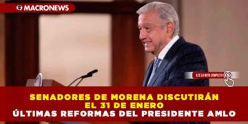 SENADORES DE MORENA DISCUTIRÁN EL 31 DE ENERO ÚLTIMAS REFORMAS DEL PRESIDENTE AMLO