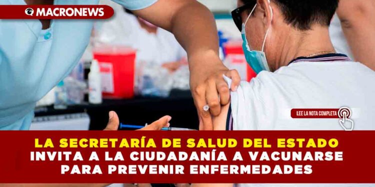 LA SECRETARÍA DE SALUD DEL ESTADO INVITA A LA CIUDADANÍA A VACUNARSE PARA PREVENIR ENFERMEDADES