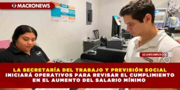 LA SECRETARÍA DEL TRABAJO Y PREVISIÓN SOCIAL INICIARÁ OPERATIVOS PARA REVISAR EL CUMPLIMIENTO EN EL AUMENTO DEL SALARIO MÍNIMO