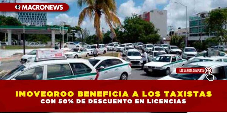 IMOVEQROO BENEFICIA A LOS TAXISTAS CON 50% DE DESCUENTO EN LICENCIAS