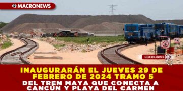 INAUGURARÁN EL JUEVES 29 DE FEBRERO DE 2024 TRAMO 5 DEL TREN MAYA QUE CONECTA A CANCÚN Y PLAYA DEL CARMEN