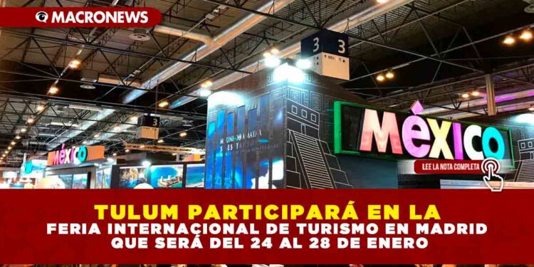 TULUM PARTICIPARÁ EN LA FERIA INTERNACIONAL DE TURISMO EN MADRID QUE SERÁ DEL 24 AL 28 DE ENERO