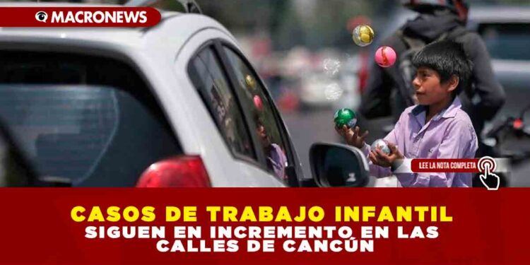 CASOS DE TRABAJO INFANTIL SIGUEN EN INCREMENTO EN LAS CALLES DE CANCÚN