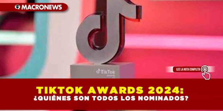 TIKTOK AWARDS 2024: ¿QUIÉNES SON TODOS LOS NOMINADOS?