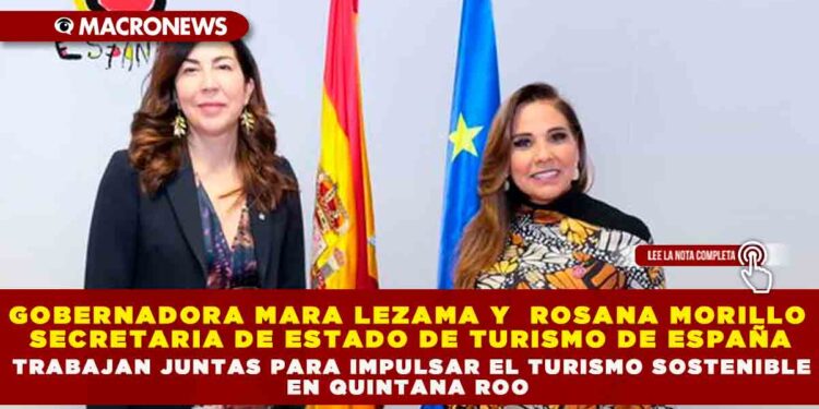 GOBERNADORA MARA LEZAMA Y ROSANA MORILLO SECRETARIA DE ESTADO DE TURISMO DE ESPAÑA TRABAJAN JUNTAS PARA IMPULSAR EL TURISMO SOSTENIBLE EN QUINTANA ROO