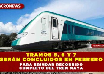 TRAMOS 5, 6 Y 7 SERÁN CONCLUIDOS EN FEBRERO PARA BRINDAR RECORRIDO COMPLETO DEL TREN MAYA