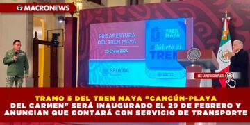 TRAMO 5 DEL TREN MAYA «CANCÚN-PLAYA DEL CARMEN» SERÁ INAUGURADO EL 29 DE FEBRERO Y ANUNCIAN QUE CONTARÁ CON SERVICIO DE TRANSPORTE