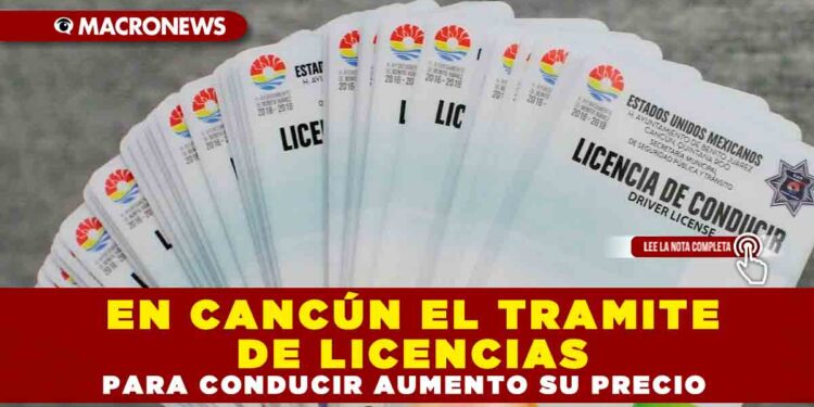 EN CANCÚN EL TRAMITE DE LICENCIAS PARA CONDUCIR AUMENTO SU PRECIO