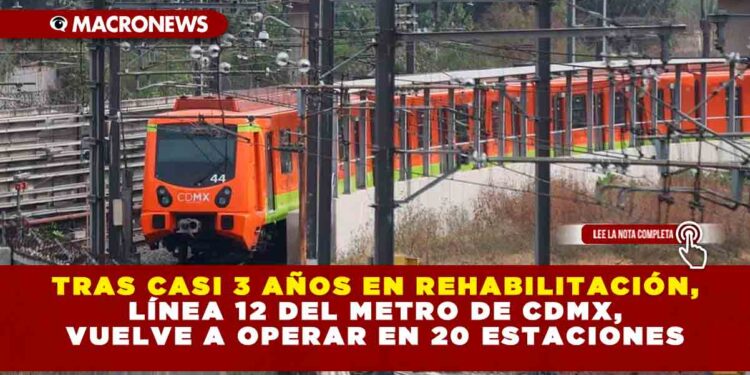 TRAS CASI 3 AÑOS EN REHABILITACIÓN, LÍNEA 12 DEL METRO DE CDMX, VUELVE A OPERAR EN 20 ESTACIONES