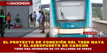 EL PROYECTO DE CONEXIÓN DEL TREN MAYA Y EL AEROPUERTO DE CANCÚN TIENE UNA INVERSIÓN DE 170 MILLONES DE PESOS