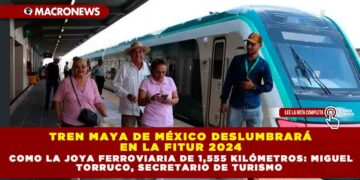 TREN MAYA DE MÉXICO DESLUMBRARÁ EN LA FITUR 2024 COMO LA JOYA FERROVIARIA DE 1,555 KILÓMETROS: MIGUEL TORRUCO, SECRETARIO DE TURISMO