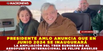 PRESIDENTE AMLO ANUNCIA QUE EN JUNIO 2024 SE INAUGURARÁ LA AMPLIACIÓN DEL TREN SUBURBANO AL AEROPUERTO INTERNACIONAL DE FELIPE ÁNGELES