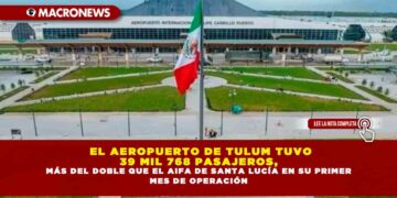 EL AEROPUERTO DE TULUM TUVO 39 MIL 768 PASAJEROS, MÁS DEL DOBLE QUE EL AIFA DE SANTA LUCÍA EN SU PRIMER MES DE OPERACIÓN