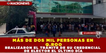 MÁS DE DOS MIL PERSONAS EN Q.ROO REALIZARON EL TRÁMITE DE SU CREDENCIAL DE ELECTOR EL ÚLTIMO DÍA