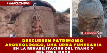 DESCUBREN PATRIMONIO ARQUEOLÓGICO, UNA URNA FUNERARIA EN LA REHABILITACIÓN DEL TRAMO 7 DEL TREN MAYA