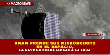 UNAM PRENDE SUS MICROROBOTS EN EL ESPACIO, LA NAVE NO PODRÁ LLEGAR A LA LUNA