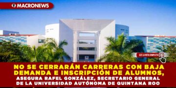 NO SE CERRARÁN CARRERAS CON BAJA DEMANDA E INSCRIPCIÓN DE ALUMNOS, ASEGURA RAFAEL GONZÁLEZ, SECRETARIO GENERAL DE LA UNIVERSIDAD AUTÓNOMA DE QUINTANA ROO