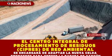EL CENTRO INTEGRAL DE PROCESAMIENTO DE RESIDUOS (CIPRES) DE RED AMBIENTAL SE ENCARGARÁ DE ADAPTAR LA NUEVA CELDA EMERGENTE PARA VERTER LA BASURA DE CANCÚN