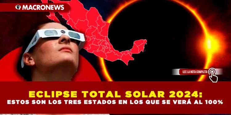 Eclipse Total Solar 2024 Estos Son Los Tres Estados En Los Que Se VerÁ Al 100 — Macronews 2410