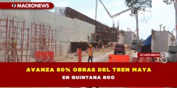 AVANZA 80% OBRAS DEL TREN MAYA EN SOLIDARIDAD