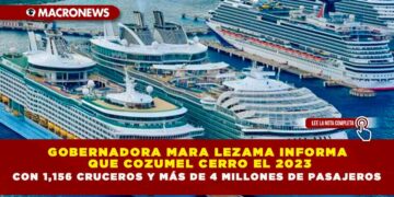 GOBERNADORA MARA LEZAMA INFORMA QUE COZUMEL CERRO EL 2023 CON 1,156 CRUCEROS Y MÁS DE 4 MILLONES DE PASAJEROS