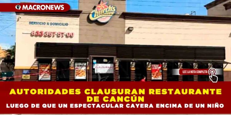AUTORIDADES CLAUSURAN RESTAURANTE DE CANCÚN LUEGO DE QUE UN ESPECTACULAR CAYERA ENCIMA DE UN NIÑO
