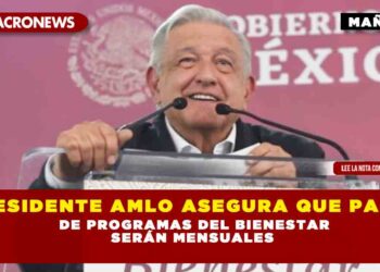 PRESIDENTE AMLO ASEGURA QUE PAGOS DE PROGRAMAS DEL BIENESTAR SERÁN MENSUALES