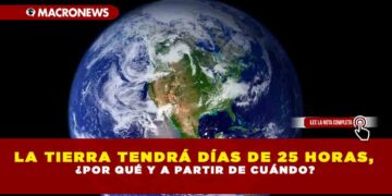 LA TIERRA TENDRÁ DÍAS DE 25 HORAS, ¿POR QUÉ Y A PARTIR DE CUÁNDO?