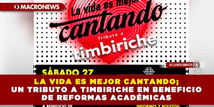 LA VIDA ES MEJOR CANTANDO; UN TRIBUTO A TIMBIRICHE EN BENEFICIO DE REFORMAS ACADÉMICAS