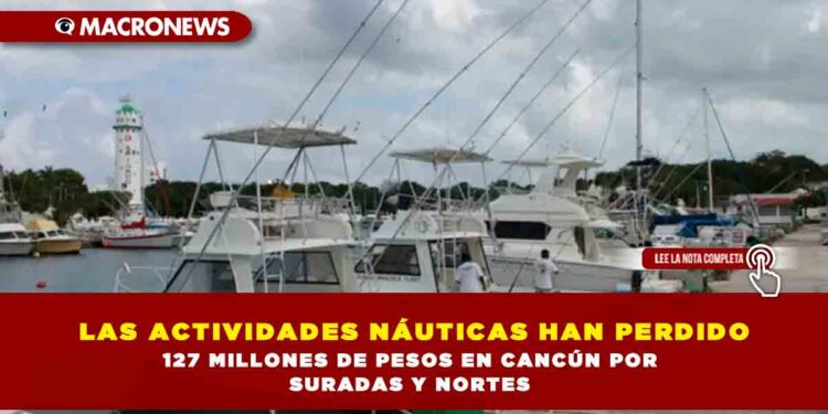 LAS ACTIVIDADES NÁUTICAS HAN PERDIDO 127 MILLONES DE PESOS EN CANCÚN POR SURADAS Y NORTES