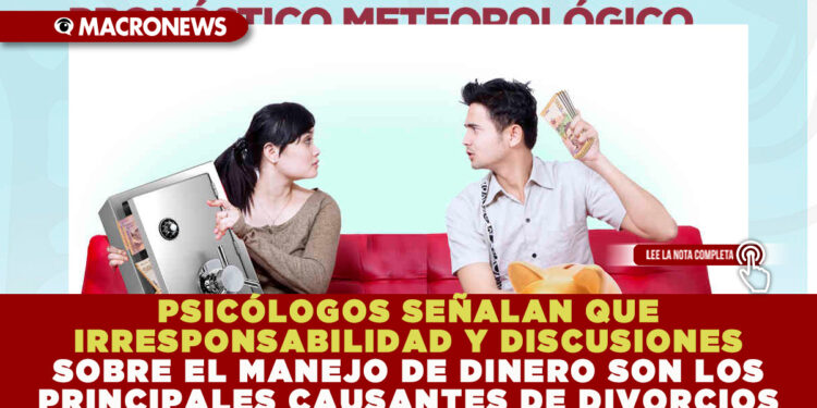 PSICÓLOGOS SEÑALAN QUE IRRESPONSABILIDAD Y DISCUSIONES SOBRE EL MANEJO DE DINERO SON LOS PRINCIPALES CAUSANTES DE DIVORCIOS