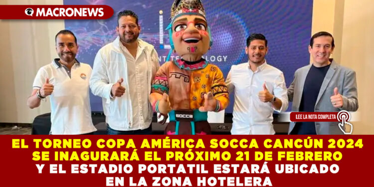 EL TORNEO COPA AMÉRICA SOCCA CANCÚN 2024 SE INAGURARÁ EL PRÓXIMO 21 DE FEBRERO Y EL ESTADIO PORTATIL ESTARÁ UBICADO EN LA ZONA HOTELERA