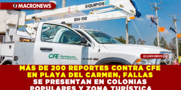 MÁS DE 200 REPORTES CONTRA CFE EN PLAYA DEL CARMEN, FALLAS SE PRESENTAN EN COLONIAS POPULARES Y ZONA TURÍSTICA