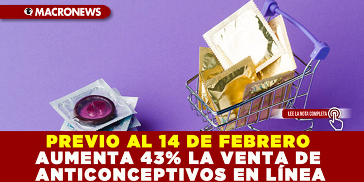 PREVIO AL 14 DE FEBRERO AUMENTA 43% LA VENTA DE ANTICONCEPTIVOS EN LÍNEA