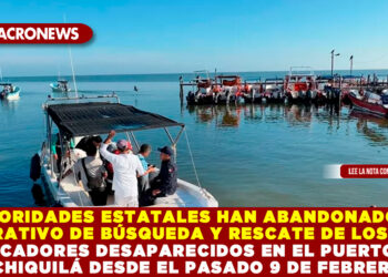 AUTORIDADES ESTATALES HAN ABANDONADO EL OPERATIVO DE BÚSQUEDA Y RESCATE DE LOS DOS PESCADORES DESAPARECIDOS EN EL PUERTO DE CHIQUILÁ DESDE EL PASADO 9 DE FEBRERO