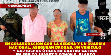 EN COLABORACIÓN CON LA SEDENA Y LA GUARDIA NACIONAL, ASEGURAN DROGAS, UN VEHÍCULO Y CARTUCHOS ÚTILES EN CUATRO CATEOS EN BENITO JUÁREZ Y OTHÓN P. BLANCO