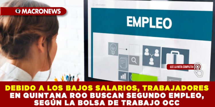 DEBIDO A LOS BAJOS SALARIOS, TRABAJADORES EN QUINTANA ROO BUSCAN SEGUNDO EMPLEO, SEGÚN LA BOLSA DE TRABAJO OCC 