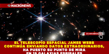 EL TELESCOPIO ESPACIAL JAMES WEBB CONTINÚA ENVIANDO DATOS EXTRAORDINARIOS, HA PUESTO SU PUNTO DE MIRA EN 19 GALAXIAS ESPIRALES