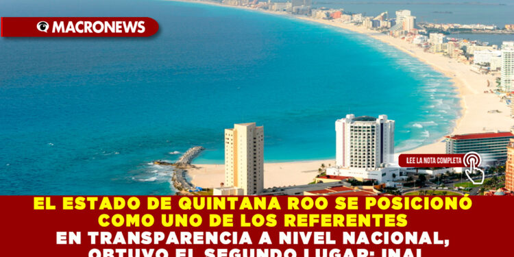 EL ESTADO DE QUINTANA ROO SE POSICIONÓ COMO UNO DE LOS REFERENTES EN TRANSPARENCIA A NIVEL NACIONAL, OBTUVO EL SEGUNDO LUGAR: INAI