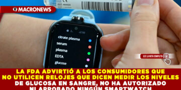 LA FDA ADVIRTIÓ A LOS CONSUMIDORES QUE NO UTILICEN RELOJES QUE DICEN MEDIR LOS NIVELES DE GLUCOSA EN SANGRE, NO HA AUTORIZADO NI APROBADO NINGÚN SMARTWATCH