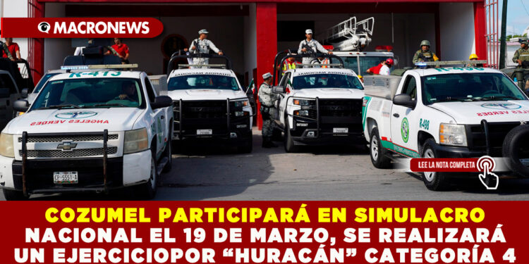 COZUMEL PARTICIPARÁ EN SIMULACRO NACIONAL EL 19 DE MARZO, SE REALIZARÁ UN EJERCICIO POR “HURACÁN” CATEGORÍA 4