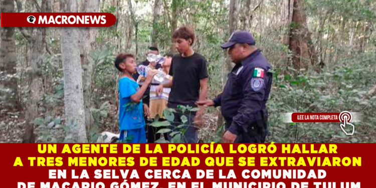 AGENTE DE LA POLICÍA LOGRÓ HALLAR A TRES MENORES DE EDAD QUE SE EXTRAVIARON EN LA SELVA CERCA DE LA COMUNIDAD DE MACARIO GÓMEZ, EN EL MUNICIPIO DE TULUM