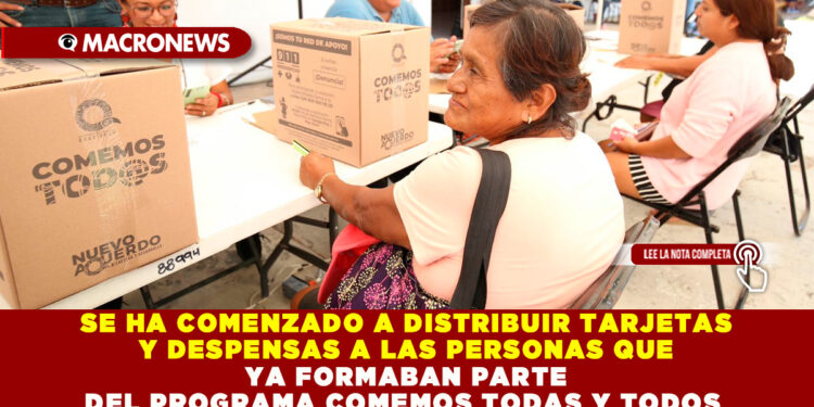 SE HA COMENZADO A DISTRIBUIR TARJETAS Y DESPENSAS A LAS PERSONAS QUE YA FORMABAN PARTE DEL PROGRAMA COMEMOS TODAS Y TODOS