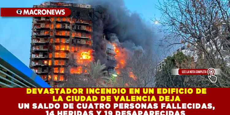DEVASTADOR INCENDIO EN UN EDIFICIO DE LA CIUDAD DE VALENCIA DEJA UN SALDO DE CUATRO PERSONAS FALLECIDAS, 14 HERIDAS Y 19 DESAPARECIDAS