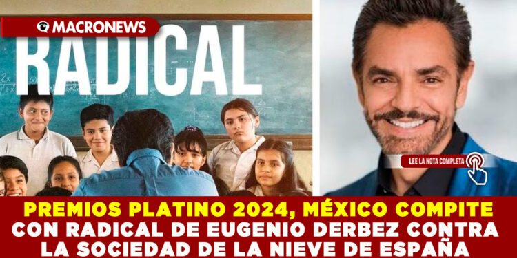 PREMIOS PLATINO 2024, MÉXICO COMPITE CON RADICAL DE EUGENIO DERBEZ CONTRA LA SOCIEDAD DE LA NIEVE DE ESPAÑA