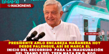 PRESIDENTE AMLO ENCABEZA MAÑANERA HOY DESDE PALENQUE, ASÍ SE MARCA EL INICIO DEL RECORRIDO PARA LA INAUGURACIÓN DEL TRAMO 5 DEL TREN MAYA EN Q. ROO