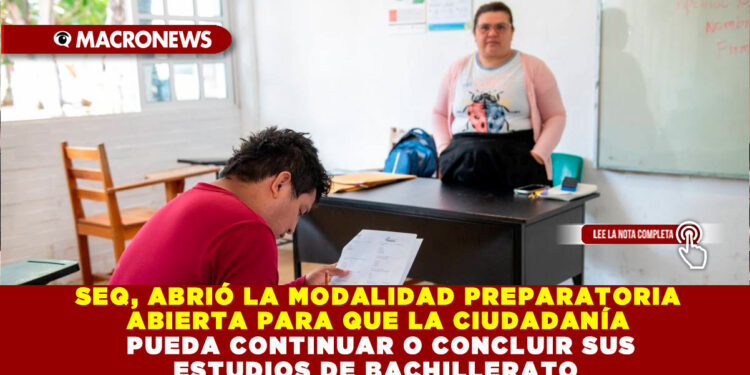 SEQ, ABRIÓ LA MODALIDAD PREPARATORIA ABIERTA PARA QUE LA CIUDADANÍA PUEDA CONTINUAR O CONCLUIR SUS ESTUDIOS DE BACHILLERATO