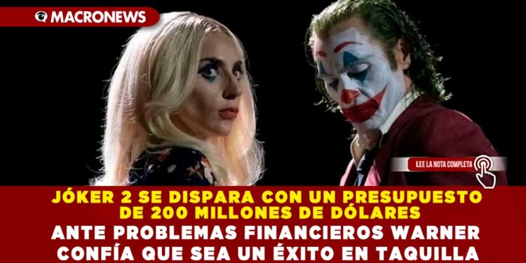 JÓKER 2 SE DISPARA CON UN PRESUPUESTO DE 200 MILLONES DE DÓLARES; ANTE PROBLEMAS FINANCIEROS WARNER CONFÍA QUE SEA UN ÉXITO EN TAQUILLA