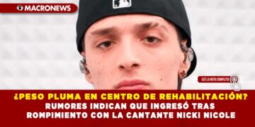 ¿PESO PLUMA EN CENTRO DE REHABILITACIÓN? RUMORES INDICAN QUE INGRESÓ TRAS ROMPIMIENTO CON LA CANTANTE NICKI NICOLE